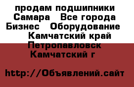 продам подшипники Самара - Все города Бизнес » Оборудование   . Камчатский край,Петропавловск-Камчатский г.